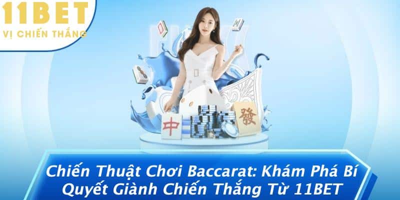 Chiến Thuật Chơi Baccarat: Khám Phá Bí Quyết Giành Chiến Thắng Từ 11BET