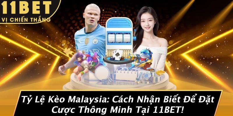 Tỷ Lệ Kèo Malaysia: Cách Nhận Biết Để Đặt Cược Thông Minh Tại 11BET!