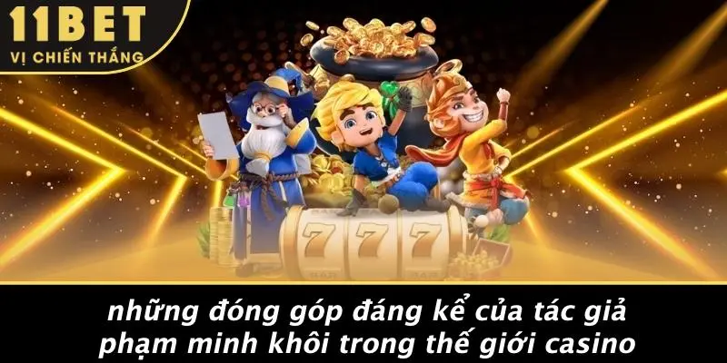 Những Đóng Góp Đáng Kể Của Tác Giả Phạm Minh Khôi Trong Thế Giới Casino