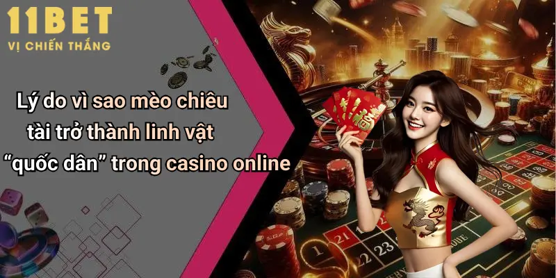 Lý do vì sao mèo chiêu tài trở thành linh vật “quốc dân” trong casino online