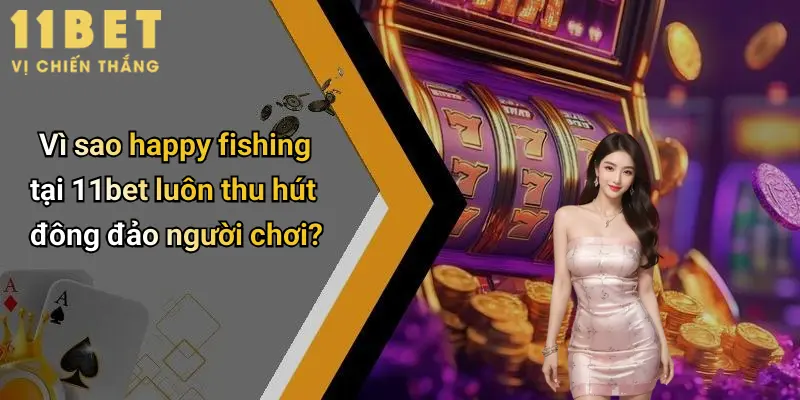 Vì sao happy fishing tại 11bet luôn thu hút đông đảo người chơi?